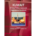 Kuwait Energy Policy, Laws and Regulations Handbook Volume 1 Strategic Information and Basic Laws