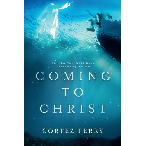 Coming To Christ: And So You Will Bear Testimony To Me
