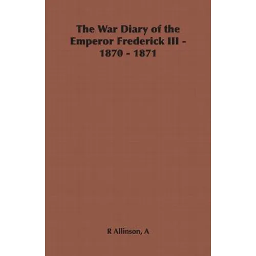 The War Diary of the Emperor Frederick III - 1870 - 1871