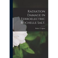 Radiation Damage in Ferroelectric Rochelle Salt.