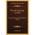 The Life Of George Grenfell: Congo Missionary And Explorer (1909)