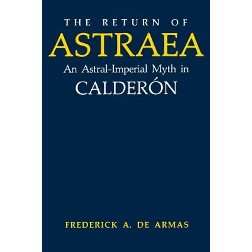 The Return of Astraea: An Astral-Imperial Myth in Calderón