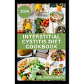 Interstitial Cystitis Diet Cookbook: Complete Dietary Guide to Relief Pelvic, Bladder pain and Prevent Symptoms of this Disease with Diet