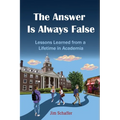 The Answer Is Always False: Lessons Learned from a Lifetime in Academia