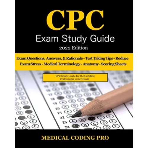 CPC Exam Study Guide: 2022 Edition: 150 CPC Practice Exam Questions, Answers, Full Rationale, Medical Terminology, Common Anatomy, The Exam