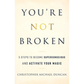 You're Not Broken: 5 Steps to Become Superconscious and Activate Your Magic