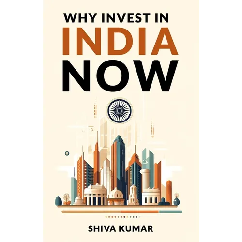 Why Invest in India Now: The Future of Global Investment - A Guide to High-Growth Investment Opportunities