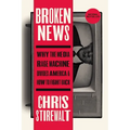 Broken News: Why the Media Rage Machine Divides America and How to Fight Back