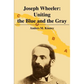 Joseph Wheeler: Uniting the Blue and the Gray
