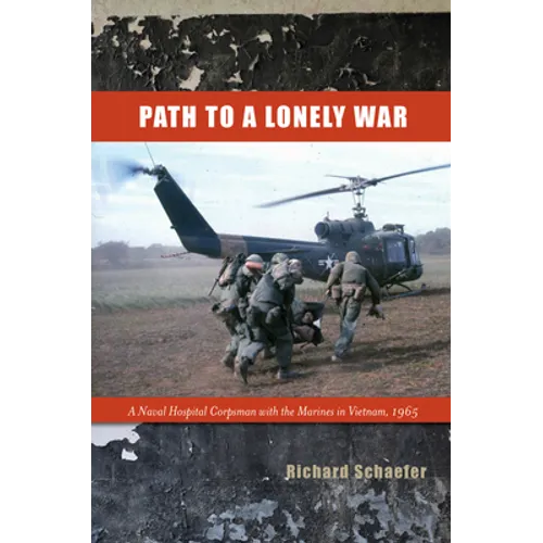 Path to a Lonely War: A Naval Hospital Corpsman with the Marines in Vietnam, 1965