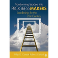 Transforming Leaders Into Progress Makers: Leadership for the 21st Century