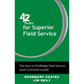 42 Rules for Superior Field Service: The Keys to Profitable Field Service and Customer Loyalty
