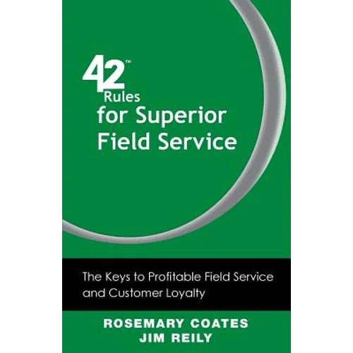 42 Rules for Superior Field Service: The Keys to Profitable Field Service and Customer Loyalty