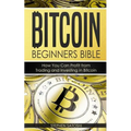 Bitcoin: Beginners Bible - How You Can Profit from Trading and Investing in Bitcoin