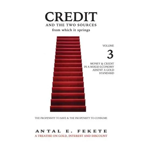 Credit And The Two Sources From Which It Springs - Volume III: The Propensity To Save And The Propensity To Consume - Money & Credit in a Mixed Econom