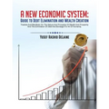 A New Economic System: Guide to Debt Elimination and Wealth Creation