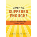 Haven't You Suffered Enough?: Clinically Proven Methods to Conquer Stress