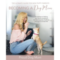 Becoming a Dog Mom: The Ultimate Guide for New Puppy Parents