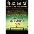 Negotiating for Sales and Power: Negotiating Deals, Negotiation with Opponents, Negotiate Your Salary to Win