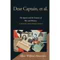 Dear Captain, et al.: The Agonies and the Ecstasies of War and Memory, a Memoir from World War II