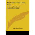 The Commercial Class Book: Or Young Merchant's Compendium (1849)