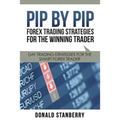 Pip by Pip: Forex Trading Strategies for the Winning Trader: Day Trading Strategies for the Smart Forex Trader
