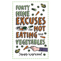 49 Excuses for Not Eating Your Vegetables