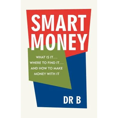 Smart Money: What Is It.... Where to Find It.... and How to Make Money with It
