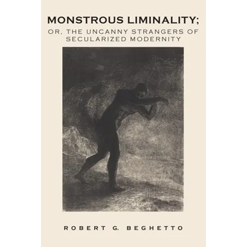 Monstrous Liminality: Or, The Uncanny Strangers of Secularized Modernity
