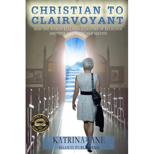 Christian to Clairvoyant: How One Woman Released a Lifetime of Religious Doctrine to Follow Her Destiny