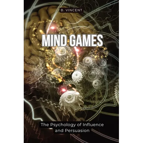 Mind Games: The Psychology of Influence and Persuasion