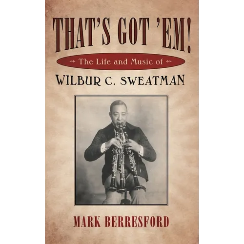 That's Got 'Em!: The Life and Music of Wilbur C. Sweatman
