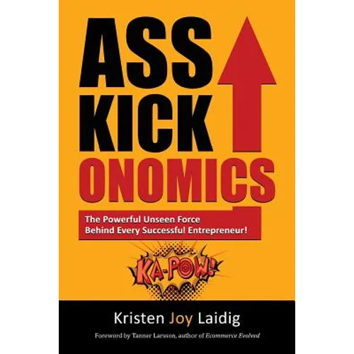Asskickonomics: The Powerful Unseen Force Behind Every Entrepreneur