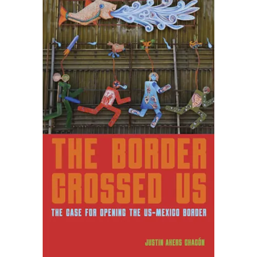 The Border Crossed Us: The Case for Opening the Us-Mexico Border