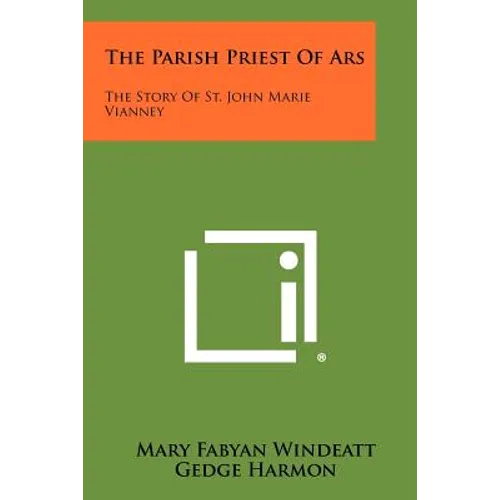 The Parish Priest Of Ars: The Story Of St. John Marie Vianney