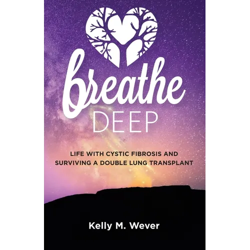 Breathe Deep: Life with Cystic Fibrosis and Surviving a Double Lung Transplant
