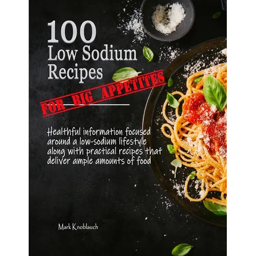 100 Low Sodium Recipes (for Big Appetites)