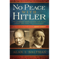 No Peace with Hitler: Why Churchill Chose to Fight WWII Alone Rather than Negotiate with Germany
