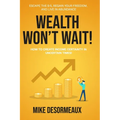 Wealth Won't Wait: Escape the 9-5, Regain Your Freedom, and Live in Abundance