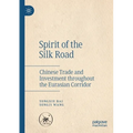 Spirit of the Silk Road: Chinese Trade and Investment Throughout the Eurasian Corridor