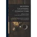 Modern Lightning Conductors: an Illustrated Supplement to the Report of the Lightning Research Committee of 1905, With Notes as to the Methods of P