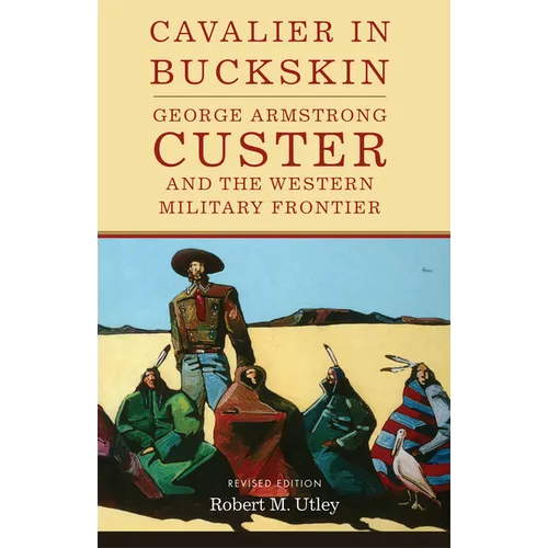 Cavalier in Buckskin: George Armstrong Custer and the Western Military Frontier Volume 1