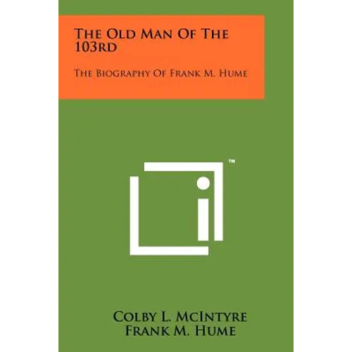 The Old Man Of The 103rd: The Biography Of Frank M. Hume