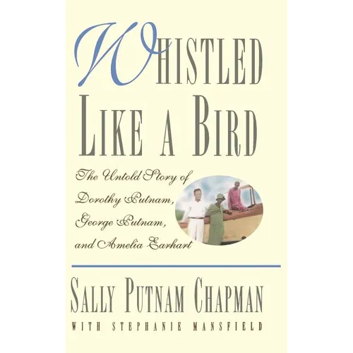 Whistled Like a Bird: The Untold Story of Dorothy Putnam, George Putnam, and Amelia Earhart