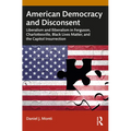 American Democracy and Disconsent: Liberalism and Illiberalism in Ferguson, Charlottesville, Black Lives Matter, and the Capitol Insurrection
