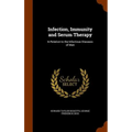 Infection, Immunity and Serum Therapy: In Relation to the Infectious Diseases of Man