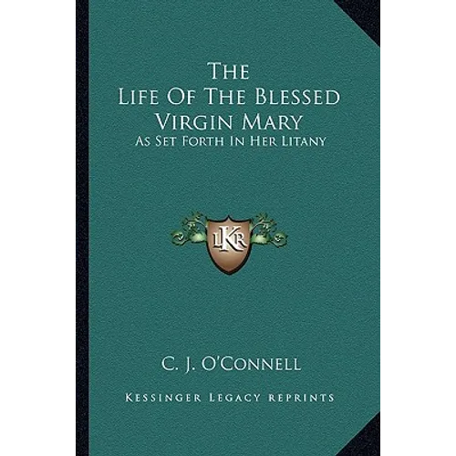 The Life Of The Blessed Virgin Mary: As Set Forth In Her Litany