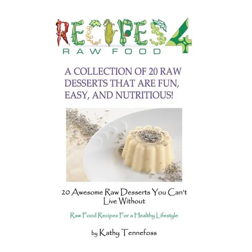 20 Awesome Raw Desserts You Can't Live Without: Raw Food Recipes For A Healthy Lifestyle