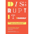 Disrupt-It-Yourself: Eight Ways to Hack a Better Business---Before the Competition Does