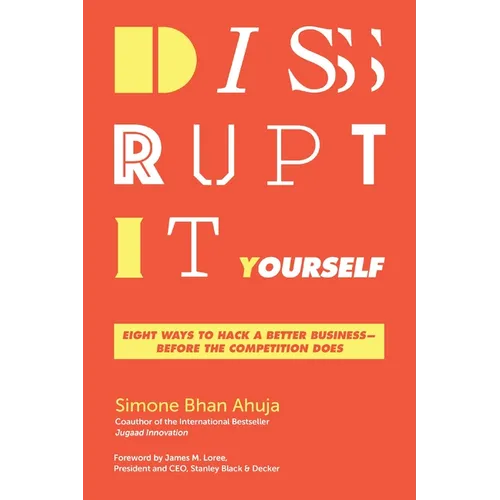 Disrupt-It-Yourself: Eight Ways to Hack a Better Business---Before the Competition Does